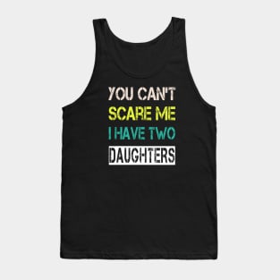 You Can't Scare Me I Have Two Daughters Tank Top